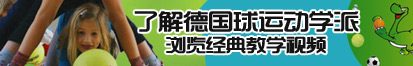 野外大奶操逼好爽啊了解德国球运动学派，浏览经典教学视频。